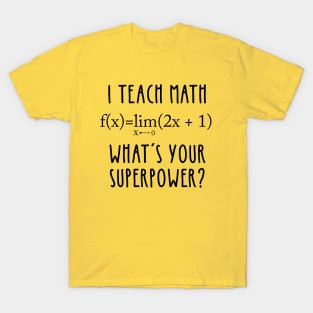 I TEACH MATH, WHAT'S YOUR SUPERPOWER? T-Shirt